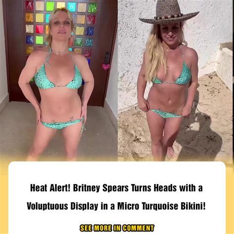 Heat Alert Britney Spears Turns Heads With A Voluptuous Display In A Micro Turquoise Bikini News