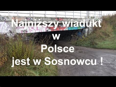 Najni Szy Wiadukt W Polsce Czy Wiecie Gdzie On Jest W Sosnowcu