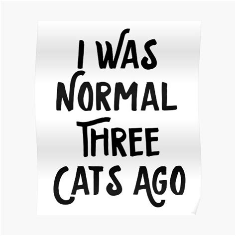 I Was Normal Three Cats Ago Poster For Sale By Sascraa Redbubble