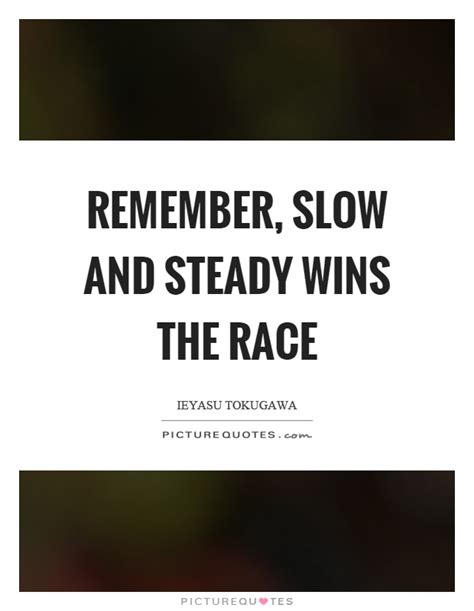 Remember Slow And Steady Wins The Race Picture Quotes