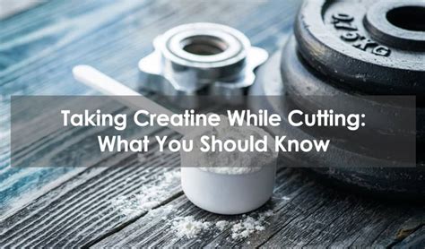 Taking Creatine While Cutting What You Should Know