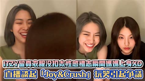 Itzy留真衣服沒扣太性感禮志瞬間媽媽上身xd 直播談起「joyandcrush」玩笑引起爭議 K 潮流 Youtube