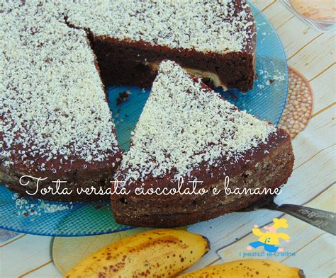 Torta Versata Cioccolato E Banane Senza Burro I Pasticci Di Cristina