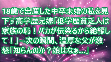 【スカッとする話】18歳で出産した中卒未婚の私を見下す高学歴兄嫁「低学歴貧乏人は家族の恥！バカが伝染るから絶縁して！」→次の瞬間、温厚な父が