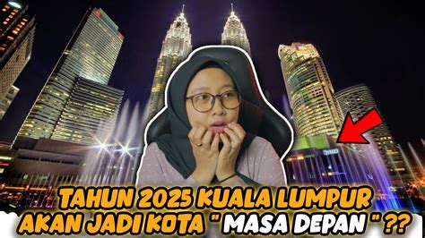 WOW TAHUN 2025 KUALA LUMPUR AKAN JADI KOTA MASA DEPAN YouTube