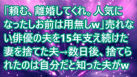 【スカッとする話】「頼む、離婚してくれ。人気になったしお前は用無しw」売れない俳優の夫を15年支え続けた妻を捨てた夫→数日後、捨てられたのは