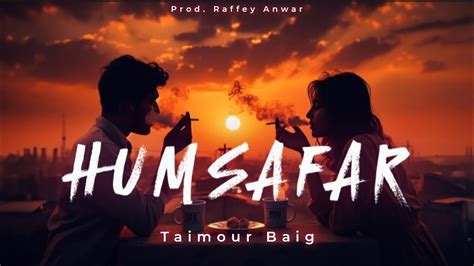 Humsafar Taimour Baig Prod Raffey Anwar Lyrical Video Youtube