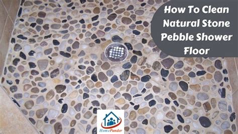 4 Steps On How To Clean Natural Stone Pebble Shower Floor