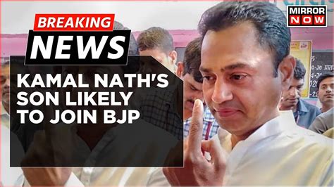 Breaking News Growing Trouble For Congress Kamal Nath S Son Nakul Nath In Talks With Bjp