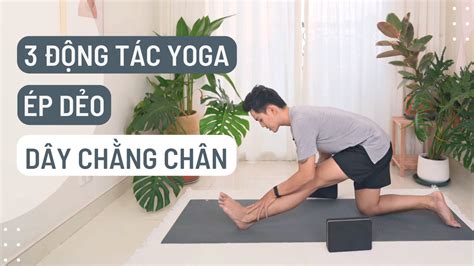 3 Động Tác Ép Dẻo Dây Chằng Chân Nguyên Yoga