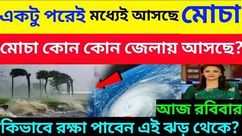 ঘূর্ণিঝড় মোখা কোন কোন জেলায় আঘাত হানবে 300 কিমি গতিতে আজ আসছে