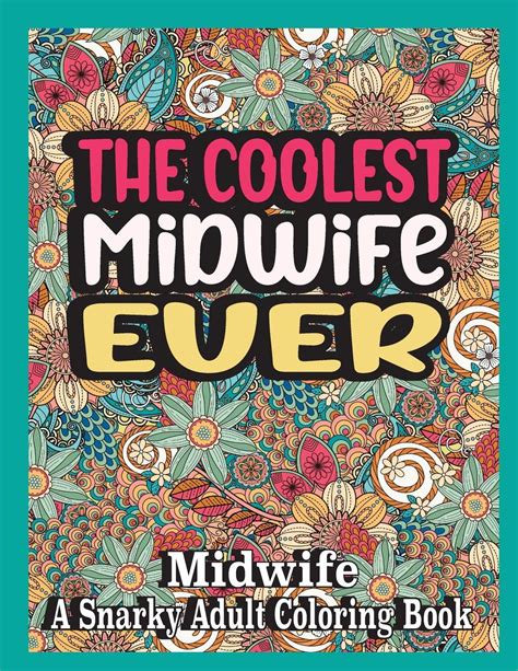 The Coolest Midwife Ever Midwife Coloring Book A Snarky Funny And Relatable Adult Coloring Book