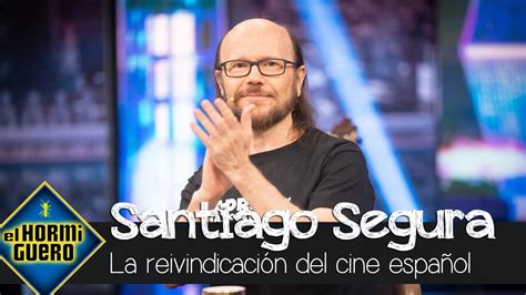 La Reivindicaci N De Santiago Segura Al Cine Espa Ol El Hormiguero