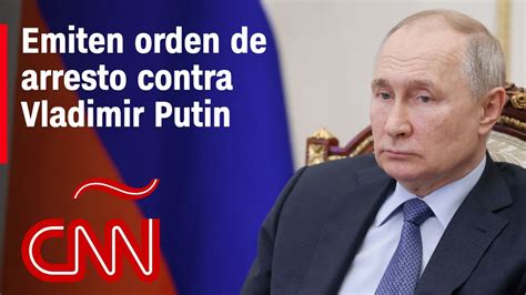 Qué sabemos sobre la orden de arresto contra Vladimir Putin YouTube