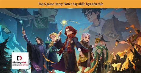 Top 5 game Harry Potter hay nhất, bạn nên thử