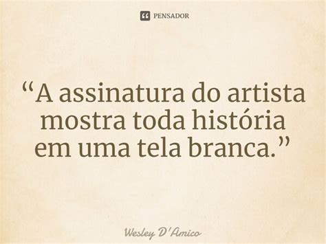 A Assinatura Do Artista Mostra Wesley Damico Pensador