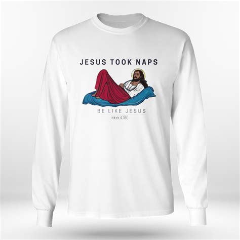 Jesus Took Naps Be Like Jesus Mark 4 38 Shirt Longsleeve