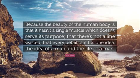 Ayn Rand Quote Because The Beauty Of The Human Body Is That It Hasnt