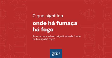 O que significa onde há fumaça há fogo Qual o significado de onde há