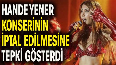 Hande Yener Konserinin Iptal Edilmesine Tepki G Sterdi