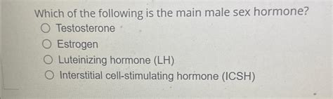 Solved Which Of The Following Is The Main Male Sex Hormone Chegg
