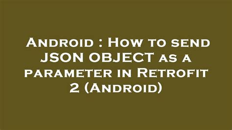 Android How To Send JSON OBJECT As A Parameter In Retrofit 2 Android