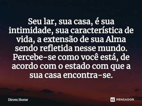 Seu lar sua casa é sua intimidade Dirceu Horne Pensador