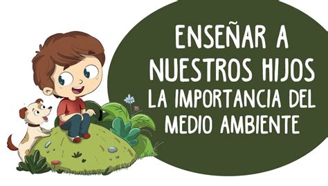 Enseñar A Nuestros Hijos La Importancia Del Medio Ambiente