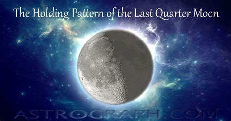 Astrograph The Holding Pattern Of The Last Quarter Moon