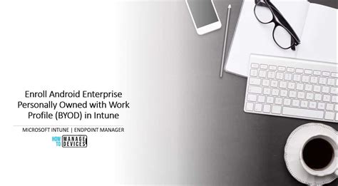 How To Enroll Android Enterprise Personally Owned With Work Profile Byod In Intune Device
