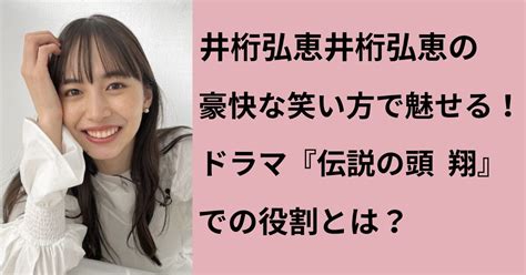 井桁弘恵井桁弘恵の豪快な笑い方で魅せる！ドラマ『伝説の頭 翔』での役割とは？ Glow Lux Radiance 日々を輝かせる