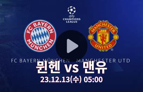 뮌헨 맨유 중계 챔스 실시간 무료 2023년12월13일 맨체스터 유나이티드 Fc Fc 바이에른 뮌헨 경기 일정 라인업 축구 방송