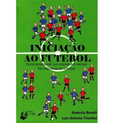 Livro Iniciação ao Futebol Como posicionar sua equipe em Campo Do