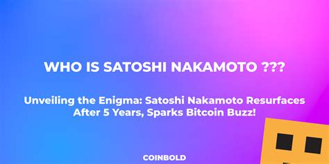 Unveiling The Enigma Satoshi Nakamoto Resurfaces After 5 Years Sparks Bitcoin Buzz Coinbold