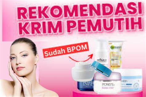 Cream Pemutih Wajah Glowing Cepat Yang Bersertifikat Bpom Hilangkan