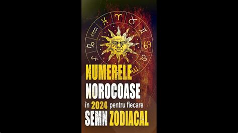 NUMERELE NOROCOASE ÎN 2024 PENTRU FIECĂRE ZODIE YouTube