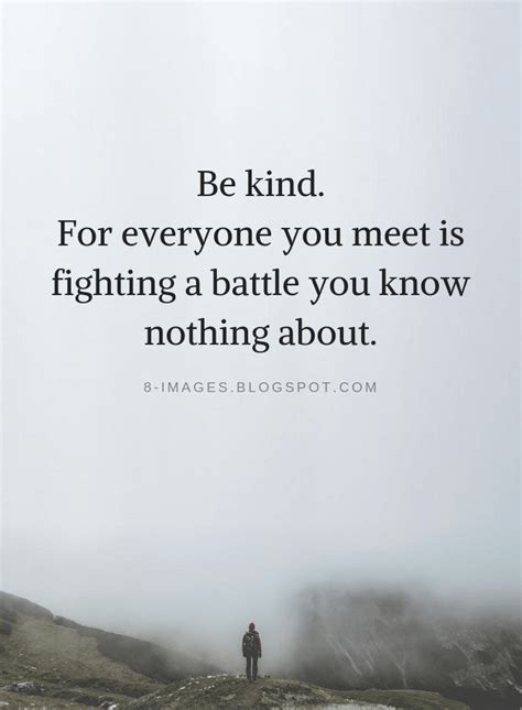 Be Kind For Everyone You Meet Is Fighting A Battle You Know Nothing