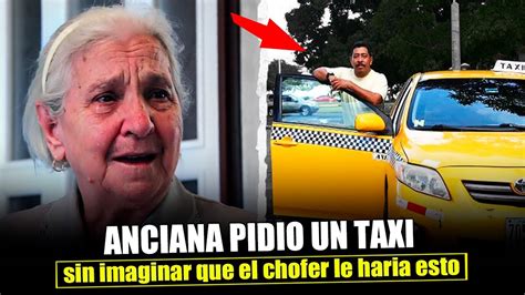 Anciana Pide Un Taxi En La Calle Y Lo Que Hizo Este Taxista Te Dejara