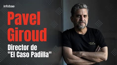 Entrevista A Pavel Giroud Director De El Caso Padilla YouTube