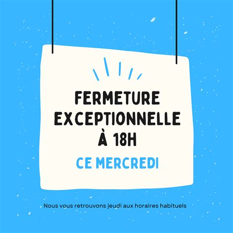 Fermeture exceptionnelle à 18h ce mercredi 27 juillet