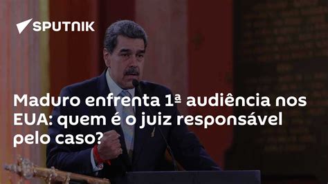 Quem É Acima Do Juiz - Maduro enfrenta 1ª audiência nos EUA: quem é o juiz responsável pelo ...