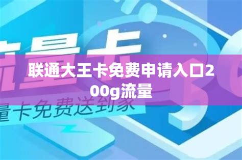 联通大王卡免费申请入口200g流量 号卡资讯 邀客客