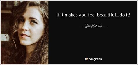 Rae Morris Quote If It Makes You Feel Beautifuldo It