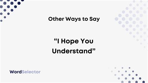 15 Other Ways To Say I Hope You Understand” Wordselector