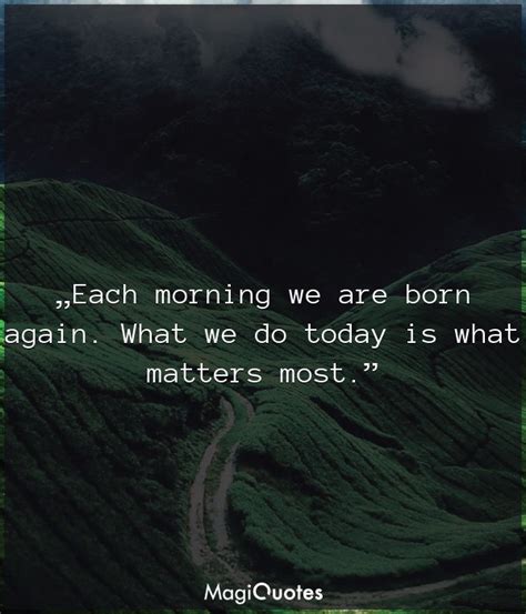 Each Morning We Are Born Again Buddha Magiquotes