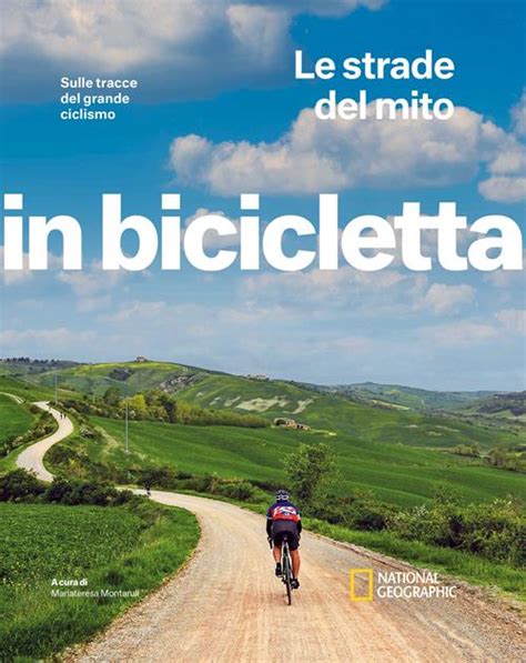 Le Strade Del Mito Sulle Tracce Del Grande Ciclismo In Bicicletta