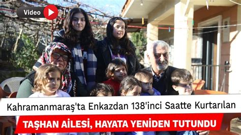 Kahramanmaraş ta Enkazdan 138 inci Saatte Kurtarılan Taşhan Ailesi