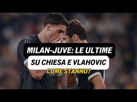 MILAN JUVENTUS COME STANNO CHIESA E VLAHOVIC LE ULTIME DALLA