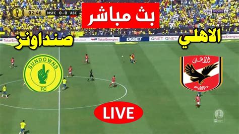 بث مباشر مباراة الاهلي ضد صن داونز اليوم الدوري الافريقي Youtube