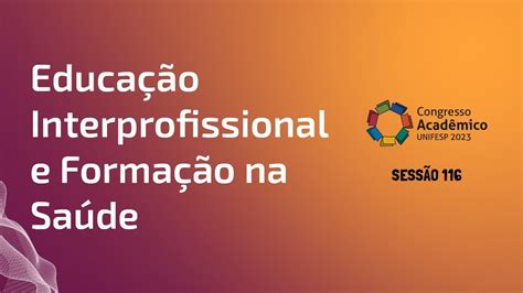 Sessão 116 Educação Interprofissional e Formação na Saúde políticas